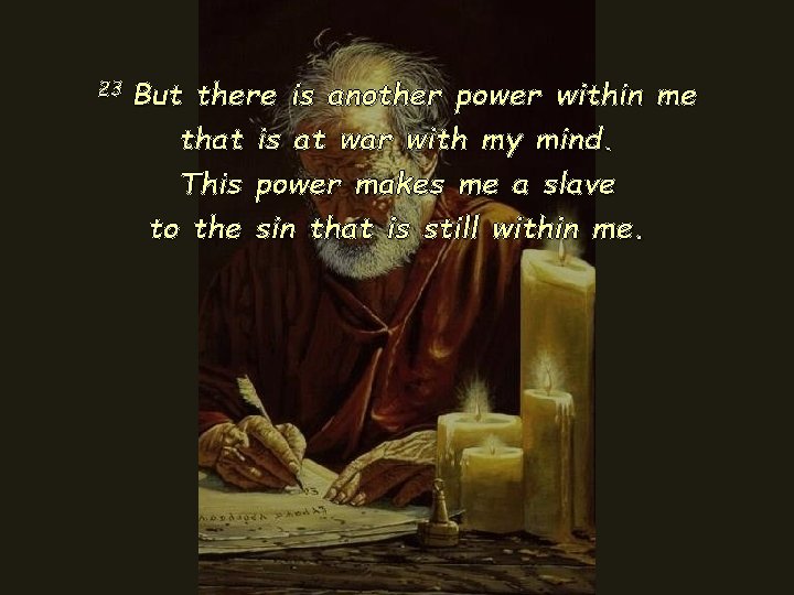 23 But there is another power within me that is at war with my 23 But there is another power within me that is at war with my