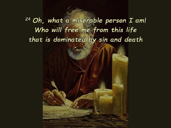 Oh, what a miserable person I am! Who will free me from this life Oh, what a miserable person I am! Who will free me from this life