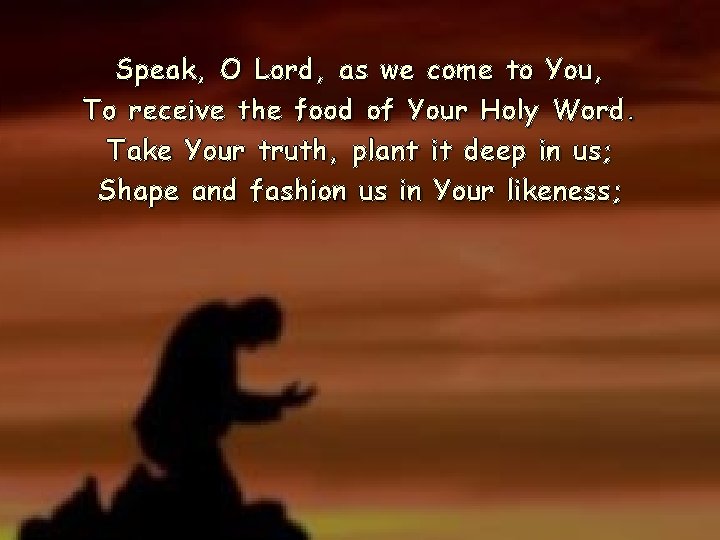 Speak, O Lord, as we come to You, To receive the food of Your Speak, O Lord, as we come to You, To receive the food of Your