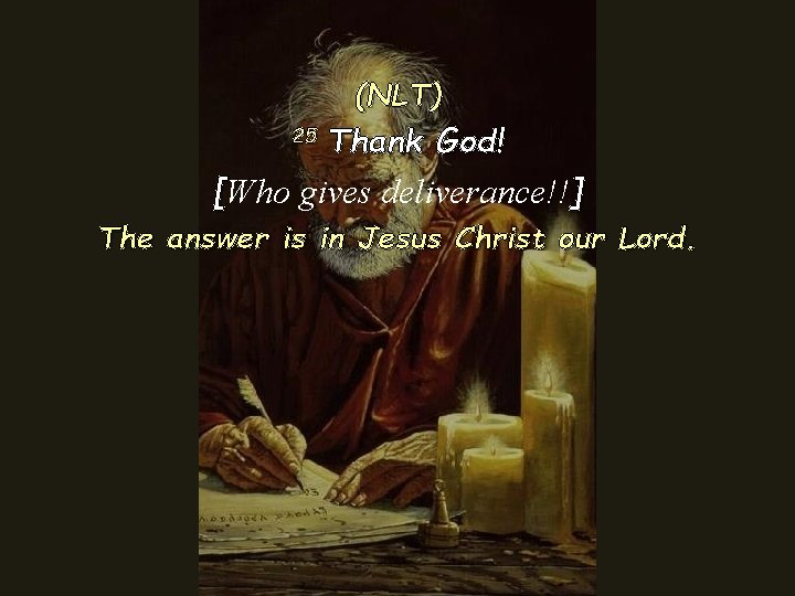 (NLT) 25 Thank God! [Who gives deliverance!!] The answer is in Jesus Christ our