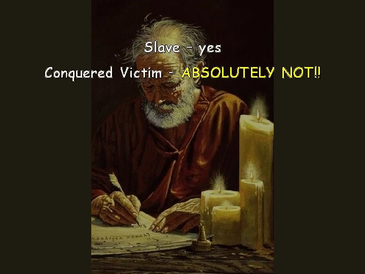 Slave – yes Conquered Victim – ABSOLUTELY NOT!! Slave – yes Conquered Victim – ABSOLUTELY NOT!!