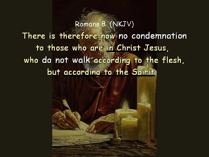 Romans 8 (NKJV) There is therefore now no condemnation to those who are in Romans 8 (NKJV) There is therefore now no condemnation to those who are in