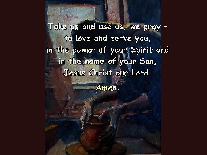 Take us and use us, we pray – to love and serve you, in Take us and use us, we pray – to love and serve you, in