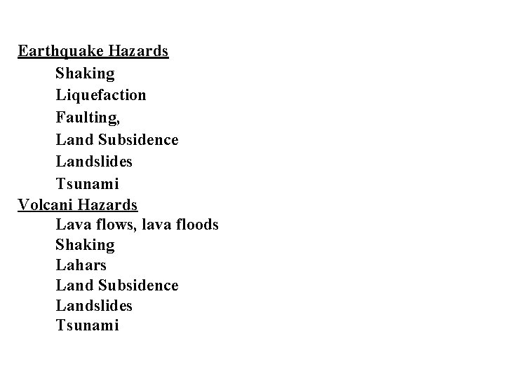 Earthquake Hazards Shaking Liquefaction Faulting, Land Subsidence Landslides Tsunami Volcani Hazards Lava flows, lava