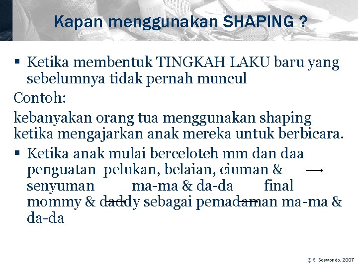 Kapan menggunakan SHAPING ? § Ketika membentuk TINGKAH LAKU baru yang sebelumnya tidak pernah