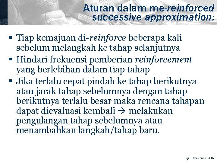 Aturan dalam me-reinforced successive approximation: § Tiap kemajuan di-reinforce beberapa kali sebelum melangkah ke