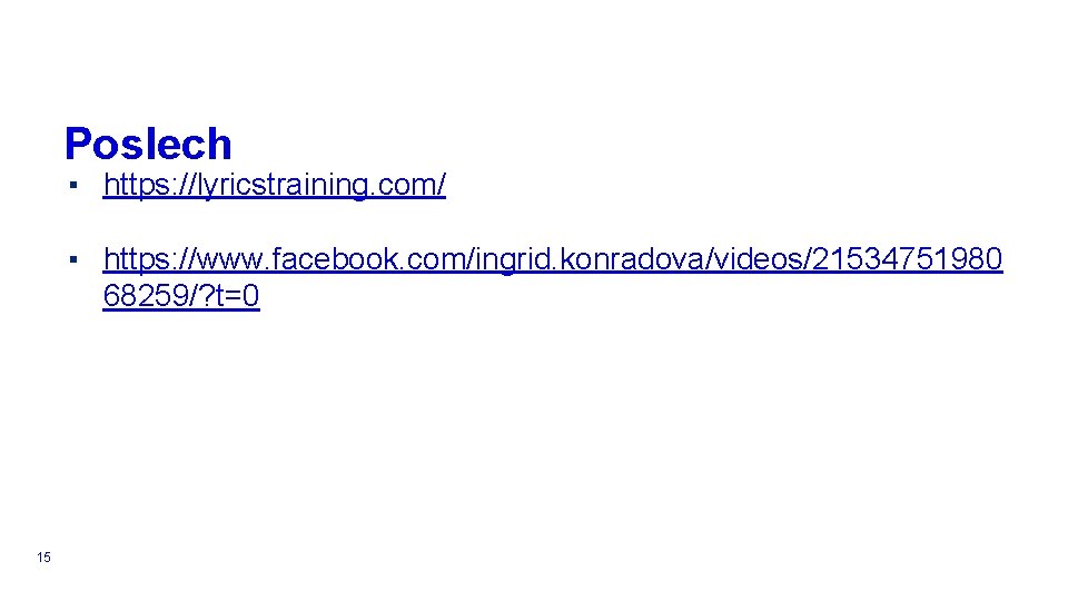 Poslech ▪ https: //lyricstraining. com/ ▪ https: //www. facebook. com/ingrid. konradova/videos/21534751980 68259/? t=0 15