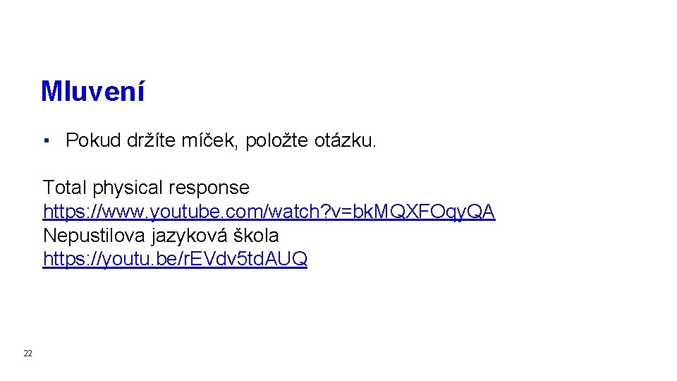 Mluvení ▪ Pokud držíte míček, položte otázku. Total physical response https: //www. youtube. com/watch?