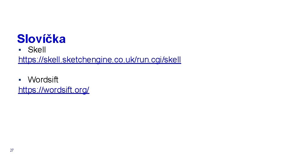 Slovíčka ▪ Skell https: //skell. sketchengine. co. uk/run. cgi/skell ▪ Wordsift https: //wordsift. org/