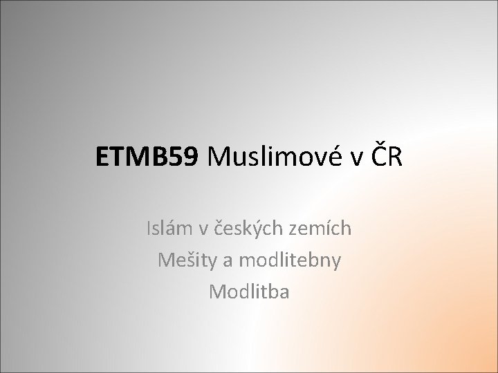 ETMB 59 Muslimové v ČR Islám v českých zemích Mešity a modlitebny Modlitba 