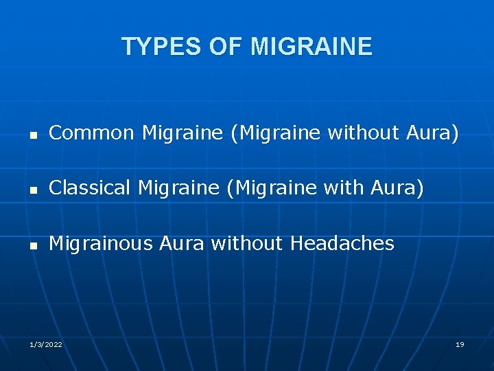 TYPES OF MIGRAINE n Common Migraine (Migraine without Aura) n Classical Migraine (Migraine with