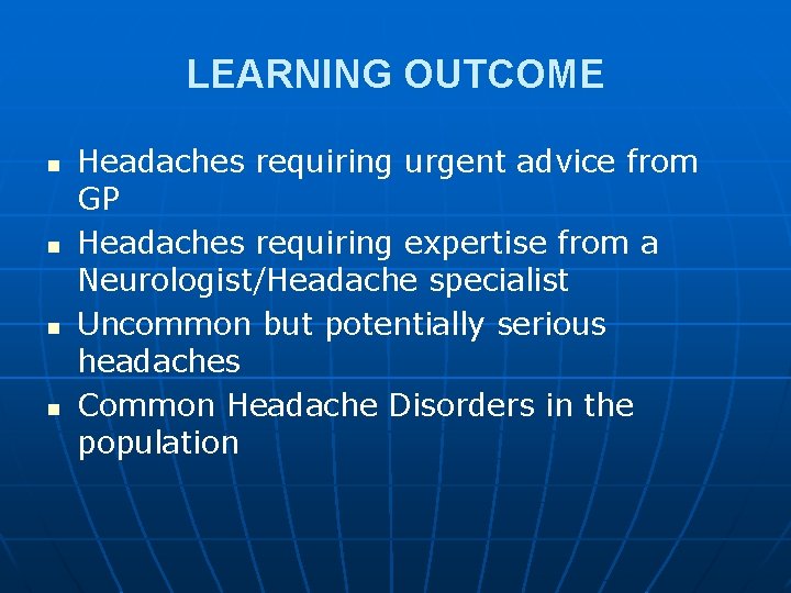 LEARNING OUTCOME n n Headaches requiring urgent advice from GP Headaches requiring expertise from