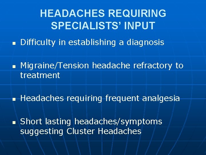 HEADACHES REQUIRING SPECIALISTS’ INPUT n n Difficulty in establishing a diagnosis Migraine/Tension headache refractory