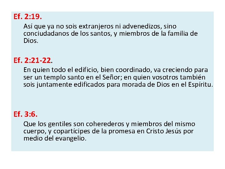 Ef. 2: 19. Así que ya no sois extranjeros ni advenedizos, sino conciudadanos de