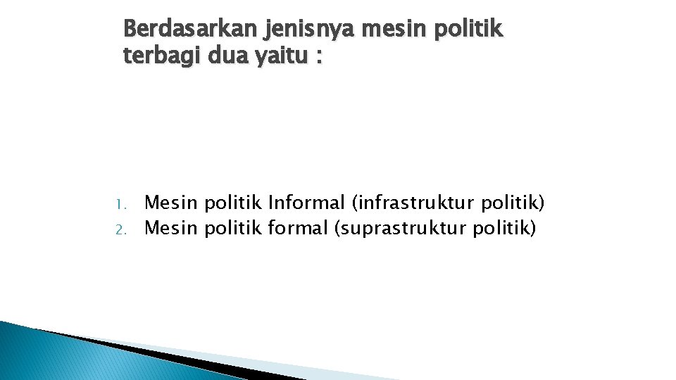 Berdasarkan jenisnya mesin politik terbagi dua yaitu : 1. 2. Mesin politik Informal (infrastruktur