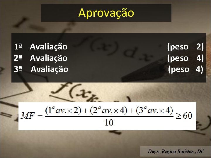 Aprovação 1ª Avaliação 2ª Avaliação 3ª Avaliação (peso 2) (peso 4) Dayse Regina Batistus