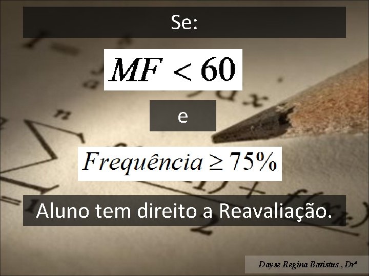 Se: e Aluno tem direito a Reavaliação. Dayse Regina Batistus , Drª 