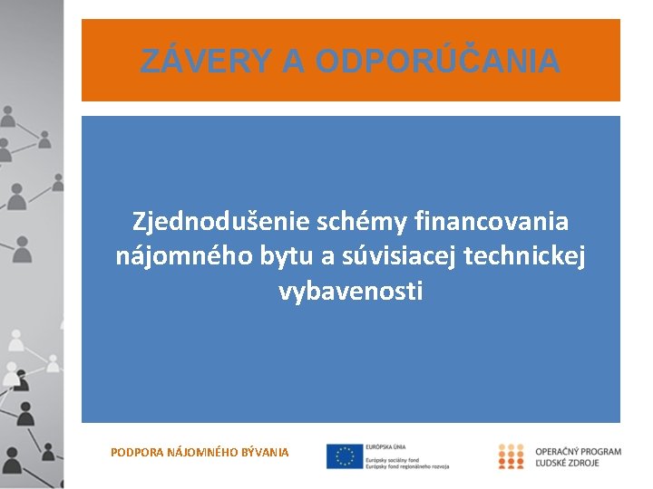 ZÁVERY A ODPORÚČANIA Zjednodušenie schémy financovania nájomného bytu a súvisiacej technickej vybavenosti PODPORA NÁJOMNÉHO