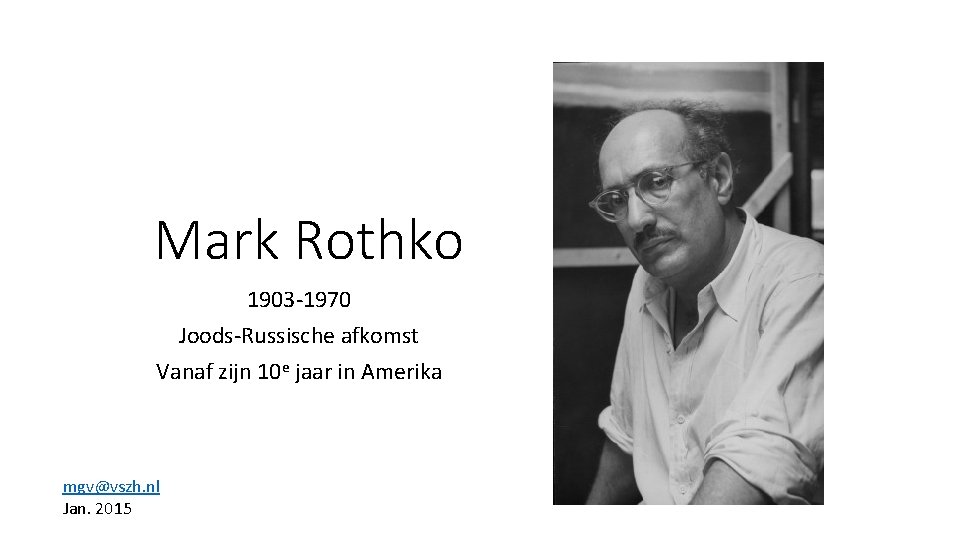 Mark Rothko 1903 -1970 Joods-Russische afkomst Vanaf zijn 10 e jaar in Amerika mgv@vszh.