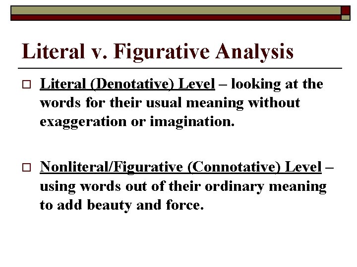 Literal v. Figurative Analysis o Literal (Denotative) Level – looking at the words for