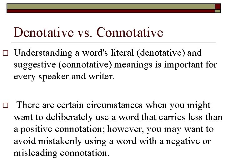 Denotative vs. Connotative o Understanding a word's literal (denotative) and suggestive (connotative) meanings is