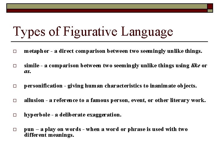 Types of Figurative Language o metaphor - a direct comparison between two seemingly unlike