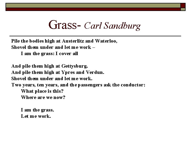 Grass- Carl Sandburg Pile the bodies high at Austerlitz and Waterloo, Shovel them under