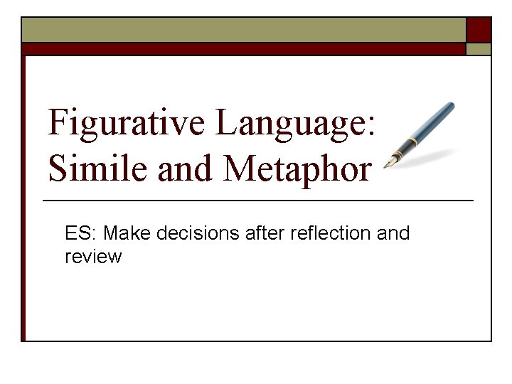 Figurative Language: Simile and Metaphor ES: Make decisions after reflection and review 
