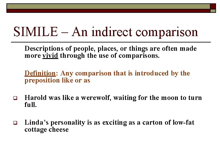 SIMILE – An indirect comparison Descriptions of people, places, or things are often made
