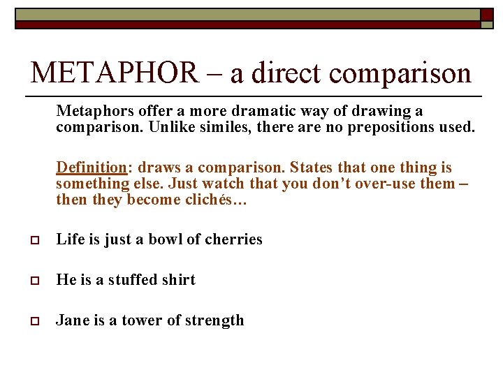 METAPHOR – a direct comparison Metaphors offer a more dramatic way of drawing a