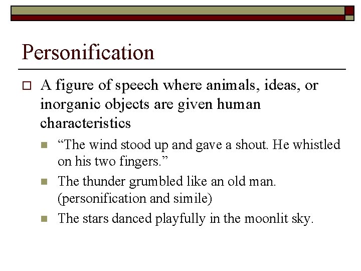 Personification o A figure of speech where animals, ideas, or inorganic objects are given