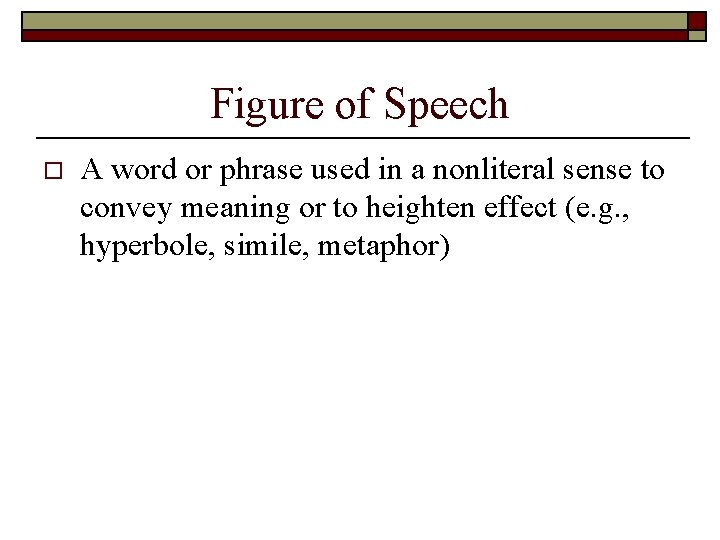 Figure of Speech o A word or phrase used in a nonliteral sense to