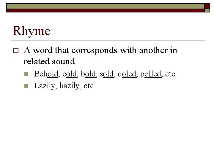 Rhyme o A word that corresponds with another in related sound n n Behold,