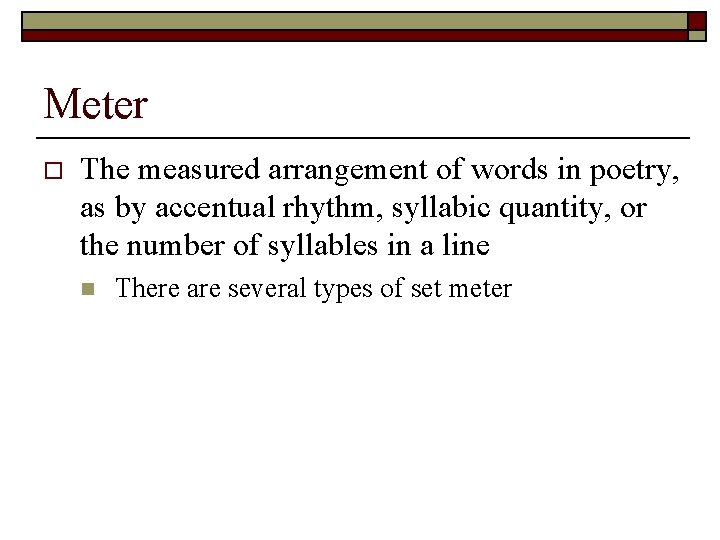 Meter o The measured arrangement of words in poetry, as by accentual rhythm, syllabic