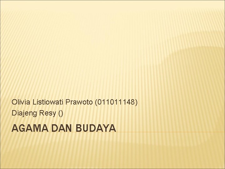 Olivia Listiowati Prawoto (011011148) Diajeng Resy () AGAMA DAN BUDAYA 