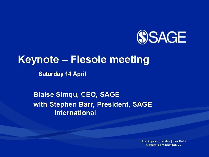 Keynote – Fiesole meeting Saturday 14 April Blaise Simqu, CEO, SAGE with Stephen Barr,