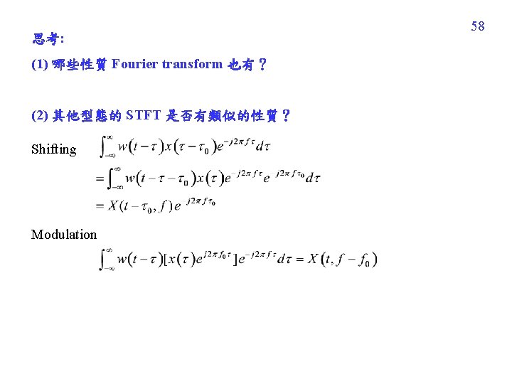 思考: (1) 哪些性質 Fourier transform 也有? (2) 其他型態的 STFT 是否有類似的性質? Shifting Modulation 58 思考: (1) 哪些性質 Fourier transform 也有? (2) 其他型態的 STFT 是否有類似的性質? Shifting Modulation 58