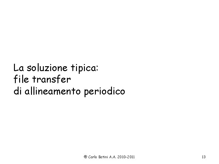 La soluzione tipica: file transfer di allineamento periodico @ Carlo Batini A. A. 2010