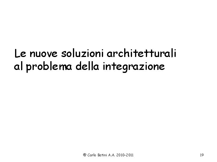 Le nuove soluzioni architetturali al problema della integrazione @ Carlo Batini A. A. 2010