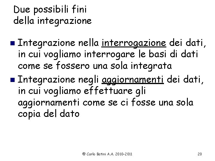 Due possibili fini della integrazione Integrazione nella interrogazione dei dati, in cui vogliamo interrogare