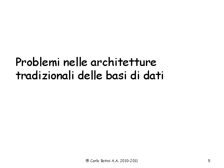 Problemi nelle architetture tradizionali delle basi di dati @ Carlo Batini A. A. 2010