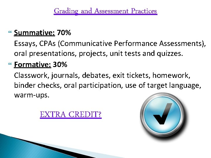 Grading and Assessment Practices Summative: 70% Essays, CPAs (Communicative Performance Assessments), oral presentations, projects,