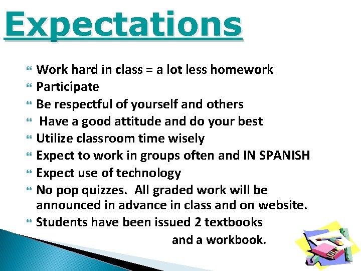 Expectations Work hard in class = a lot less homework Participate Be respectful of