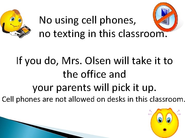 No using cell phones, no texting in this classroom. If you do, Mrs. Olsen