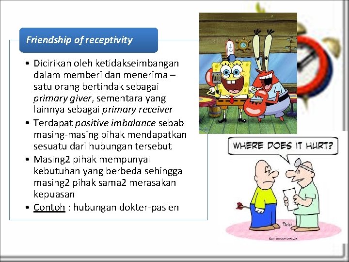 Friendship of receptivity • Dicirikan oleh ketidakseimbangan dalam memberi dan menerima – satu orang