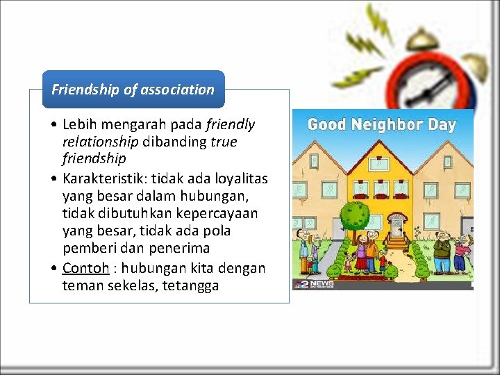 Friendship of association • Lebih mengarah pada friendly relationship dibanding true friendship • Karakteristik: