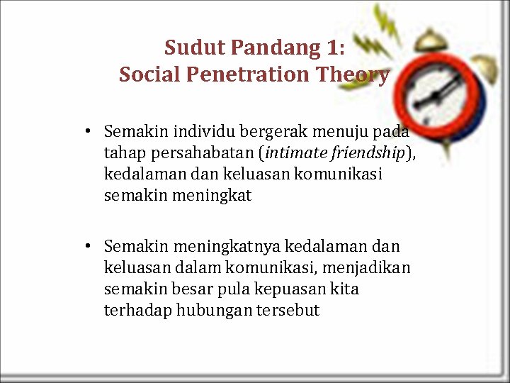 Sudut Pandang 1: Social Penetration Theory • Semakin individu bergerak menuju pada tahap persahabatan