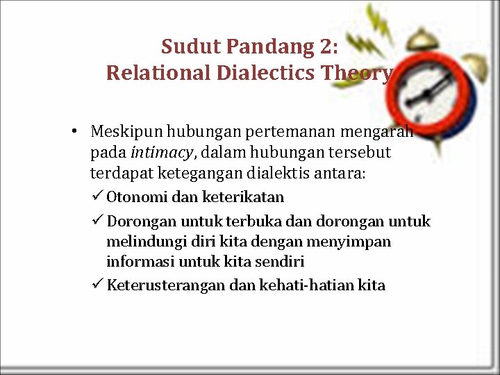 Sudut Pandang 2: Relational Dialectics Theory • Meskipun hubungan pertemanan mengarah pada intimacy, dalam