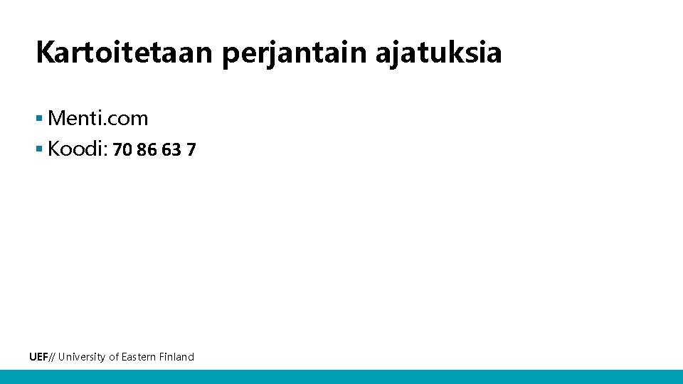 Kartoitetaan perjantain ajatuksia § Menti. com § Koodi: 70 86 63 7 UEF// University