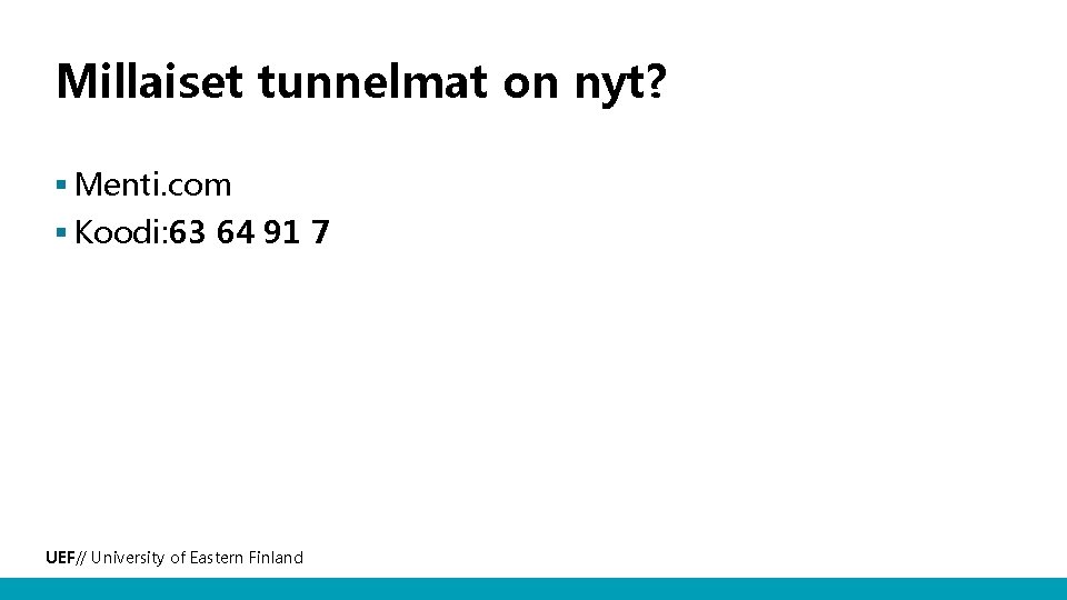 Millaiset tunnelmat on nyt? § Menti. com § Koodi: 63 64 91 7 UEF//